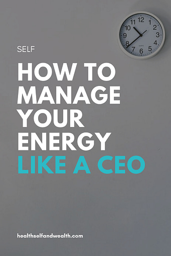 How to manage your energy like a CEO at healthselfandwealth.com.