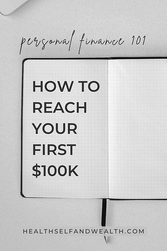 personal finance 101: how to reach your first $100K at Health Self and Wealth. Start here at healthselfandwealth.com.