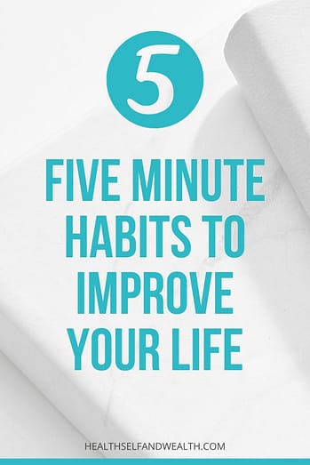 Five minute habits to improve your life at Health Self and Wealth.