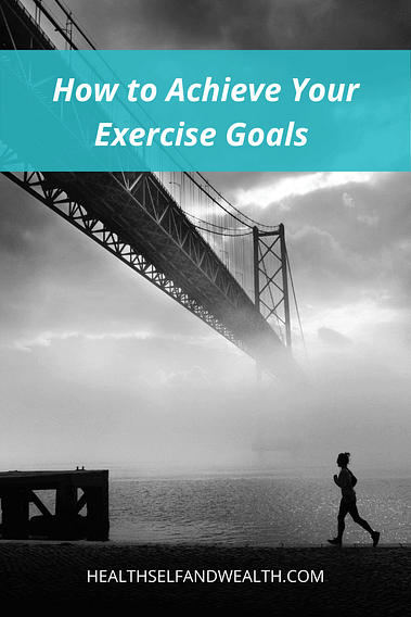 How to Achieve Your Exercise Goals at healthselfandwealth.com