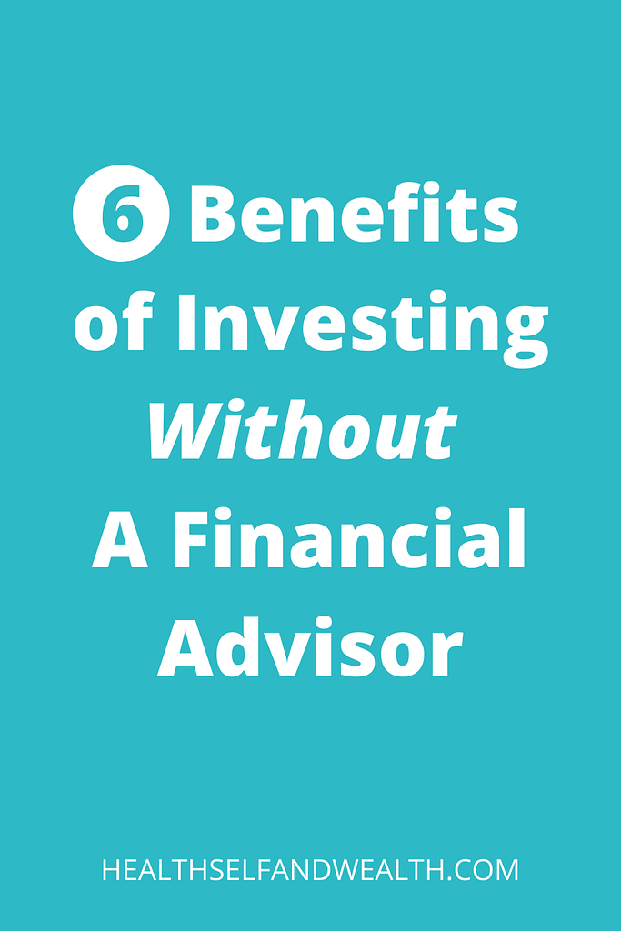 6 benefits of investing without a financial advisor at healthselfandwealth.com