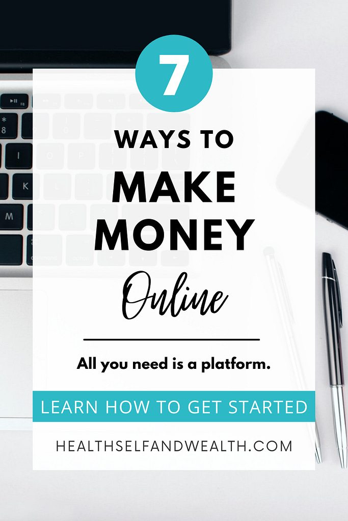 7 ways to make money online. all you need is a platform. learn how to get started at healthselfandwealth.com.