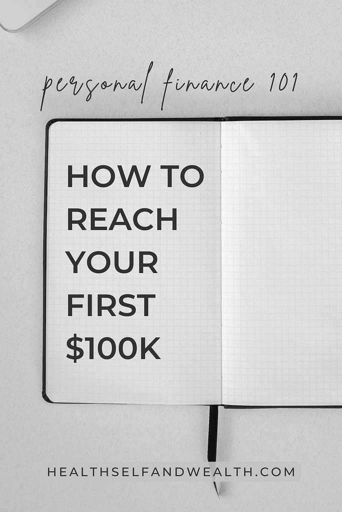 personal finance 101: how to reach your first $100K at Health Self and Wealth. Start here at healthselfandwealth.com.