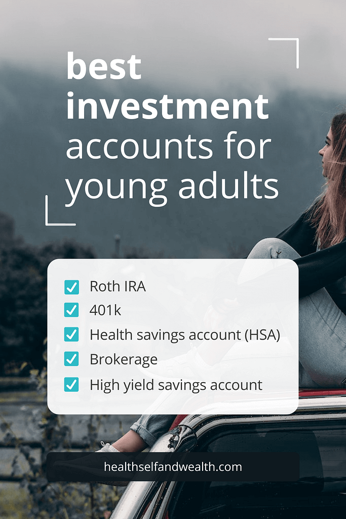 best investment accounts for young adults at healthselfandwealth.com from health self and wealth, personal finance for women in their 20s. Roth IRA, 401k, health savings account (HSA), brokerage, high yield savings account